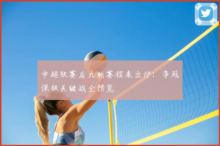中超联赛后九轮赛程表出炉：争冠保级关键战全预览