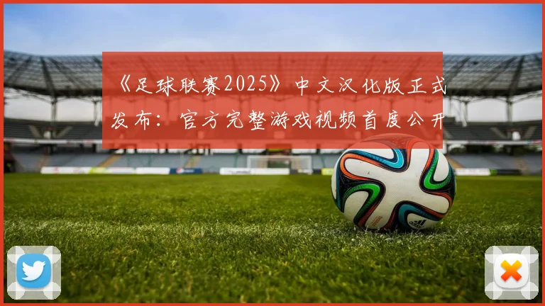 《足球联赛2025》中文汉化版正式发布：官方完整游戏视频首度公开